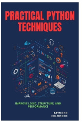 Practical Python Techniques - Improve Logic, Structure, and Performance