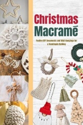 Christmas Macramé - Festive DIY Ornaments and Wall Hangings for a Handmade Holiday