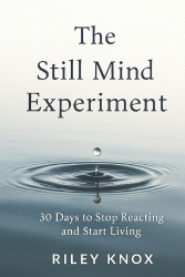 The Still Mind Experiment - 30 Days to Stop Reacting and Start Living