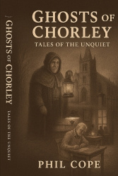 Ghosts Of Chorley - Tales Of The Unquiet