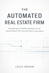The Automated Real Estate Firm - A Comprehensive Guide: How Brokerages Use Workflow Automation, AI, and Systems Design to Scale 
