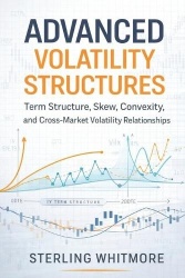 Advanced Volatility Structures - A Comprehensive Guide: Term Structure, Skew, Convexity, and Cross-Market Volatility Relationshi
