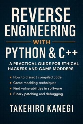 Reverse Engineering with Python & C++ - A Practical Guide for Ethical Hackers and Game Modders
