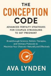 The Conception Code - Advanced Fertility Strategies for Couples Struggling to Get Pregnant: Breakthrough Science, Holistic Thera