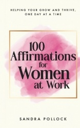 100 Affirmations for Women at Work - Helping you survive and thrive at the workplace