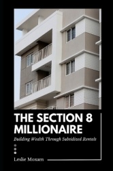 The Section 8 Millionaire - Building Wealth Through Subsidized Rentals: A Comprehensive Guide