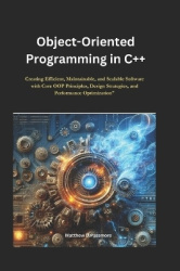 Object-Oriented Programming in C++ - Creating Efficient, Maintainable, and Scalable Software with Core OOP Principles, Design St