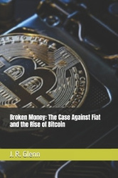 Broken Money - The Case Against Fiat and the Rise of Bitcoin