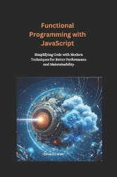 Functional Programming with JavaScript - Simplifying Code with Modern Techniques for Better Performance and Maintainability