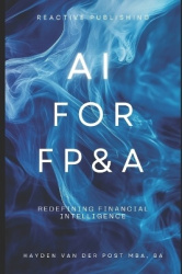 AI for FP&A - Redefining Financial Intelligence.: A Comprehensive Guide
