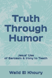 Truth Through Humor - Jesus' Use of Sarcasm & Irony to Teach