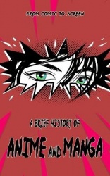 A Brief History of Anime and Manga - From Comic to Screen - Includes Interesting Facts & Trivia about Japanese Art and Graphic N