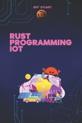 Rust Programming Language for IoT - The Complete Guide to Developing Secure and Efficient Smart Devices