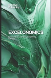 Excelonomics - Empowering Decisions, Simplifying Success: Where Excel Meets the Science of Economics