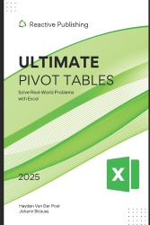 Ultimate Pivot Tables Guide - Solve Real-World Problems with Excel: A Comprehensive Guide 2025
