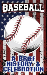 A Brief History and Celebration of American Baseball - Includes Over 100 Facts & Trivia - Origins of the World Series, Players, 