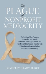 The Plague of Nonprofit Mediocrity - How Funders, Nonprofits, and Boards Can Use Philanthropic Intermediaries to Cure Their Loca