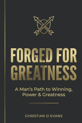 Forge for Greatness - A Man's Path to Winning, Power & Greatness