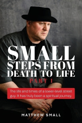 Small Steps from Death to Life - Part I - The life and times of a lower-level street guy. It has truly been a spiritual journey.