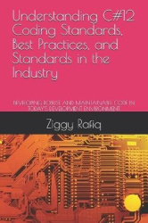 Understanding C#12 Coding Standards, Best Practices, and Standards in the Industry - Developing Robust and Maintainable Code in 