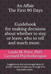 An Affair The First 90 Days - Guidebook for making decisions about whether to stay or leave, who to tell and more.