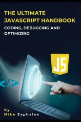 The Ultimate JavaScript Handbook - Coding, Debugging, and Optimizing