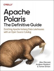 Apache Polaris - The Definitive Guide - Enriching Apache Iceberg Data Lakehouses with an Open Source Catalog