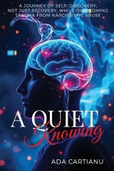A Quiet Knowing - A Journey of Self-Discovery, Not Just Recovery, While Overcoming Trauma from Narcissistic Abuse