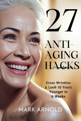27 Anti-Aging Hacks - Erase Wrinkles & Look 10 Years Younger in 6 Weeks