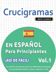 CRUCIGRAMAS EN ESPAÑOL PARA PRINCIPIANTES - ¡ASÍ DE FÁCIL! - VOL.1 - DELTA CLASSICS - UN CUADERNO DE SOPAS DE LETRAS CON 2000 PA