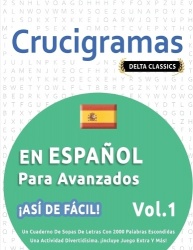 CRUCIGRAMAS EN ESPAÑOL PARA AVANZADOS - ¡ASÍ DE FÁCIL! - VOL.1 - DELTA CLASSICS - UN CUADERNO DE SOPAS DE LETRAS CON 2000 PALABR