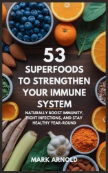 53 Superfoods to Strengthen Your Immune System - Naturally Boost Immunity, Fight Infections, and Stay Healthy Year-Round