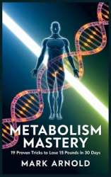 Metabolism Mastery - 19 Proven Tricks to Lose 15 Pounds in 30 Days