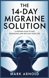 The 14-Day Migraine Solution - A Proven Plan to End Headaches and Reclaim Your Life