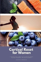 Cortisol Reset for Women - A Step-by-Step 3-Week Plan to Manage Stress, Balance Hormones, and Reclaim Energy