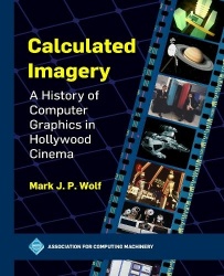 Calculated Imagery - A History of Computer Graphics in Hollywood Cinema