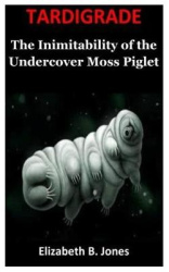 Tardigrade - The Inimitability of the Undercover Moss Piglet