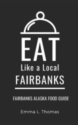 Eat Like a Local-Fairbanks - Fairbanks Alaska Food Guide