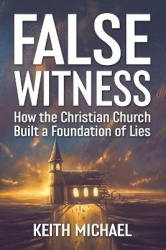 False Witness - How the Christian Church Built a Foundation of Lies