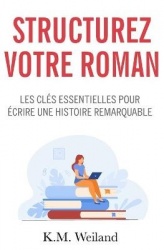 Structurez votre roman - Les clés essentielles pour écrire une histoire remarquable