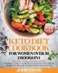 Keto Diet Cookbook For Women Over 50 - 2 Books In 1: 400+ Easy-To-Do, Ketogenic Recipes For Weight Loss To Guide You To An Attra