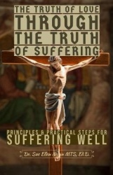 The Truth of Love Through the Truth of Suffering - Principles and Practical Steps for Suffering Well