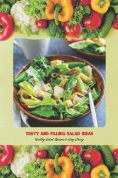 Tasty and Filling Salad Ideas - Healthy Salad Recipes to Stay Strong: Salad Recipe Book