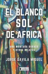 El blanco sol de Africa - Una montana dorada y otros relatos