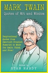 Mark Twain Quotes of Wit and Wisdom - Inspirational Quotes from America's Greatest Humorist to Make You Smile, Think, and Grow!