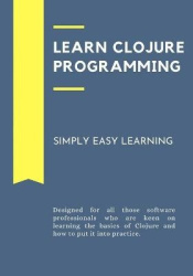 Learn Clojure Programming - Designed for all those software professionals who are keen on learning the basics of Clojure and how