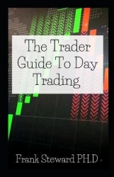 The Trader Guide To Day Trading - How to Make Money in 10 Days, Tips and Tricks and Best Strategies to Maximize Profit and Build