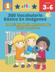 300 Vocabulario Basico en Imagenes. Infantil Bilingue Espanol-Portugues Ilustrado en Color - Una divertida manera de aprender y 