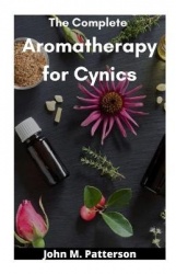 The Complete Aromatherapy for Cynics