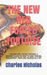 The New Red Footed Tortoise - The New Red Footed Tortoise: A Beginner Guide on How to Care, Feeding, Management Train and Housin